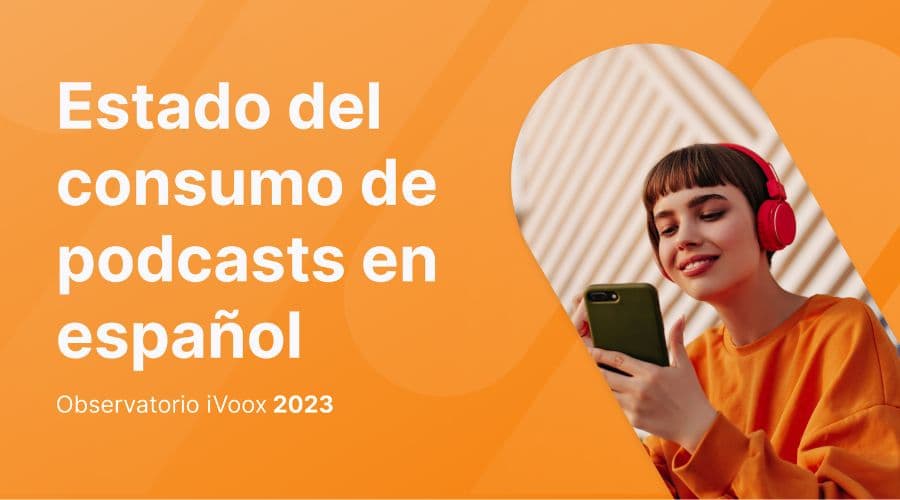 Observatorio iVoox 2023 sobre consumo de podcasts en espanol