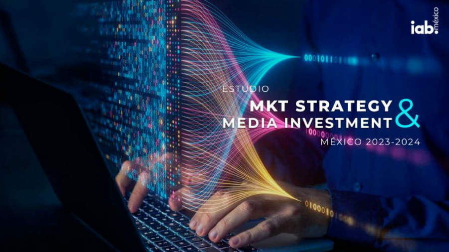 IAB México publica el estudio Marketing Strategy & Investment en México 2023-2024